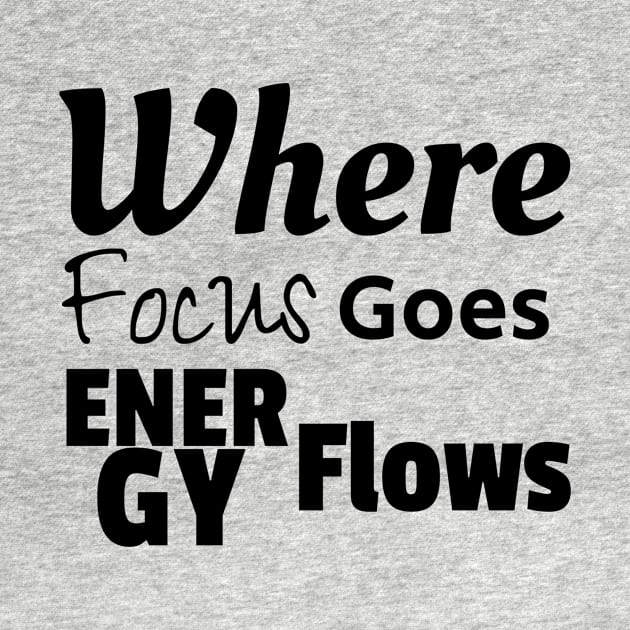 Where Focus Goes Energy Flows by WhyStore